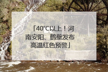 40℃以上！河南安阳、鹤壁发布高温红色预警