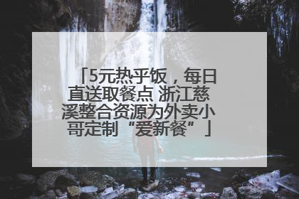 5元热乎饭，每日直送取餐点 浙江慈溪整合资源为外卖小哥定制“爱新餐”