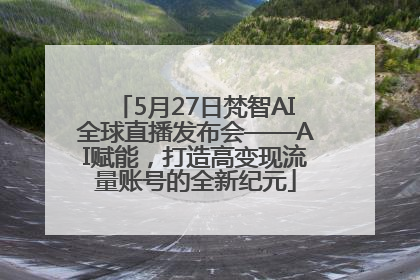 5月27日梵智AI全球直播发布会——AI赋能，打造高变现流量账号的全新纪元