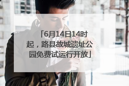 6月14日14时起，路县故城遗址公园免费试运行开放