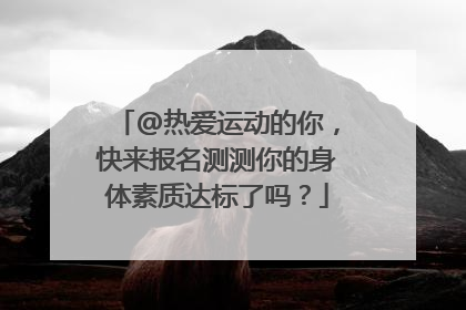 @热爱运动的你，快来报名测测你的身体素质达标了吗？