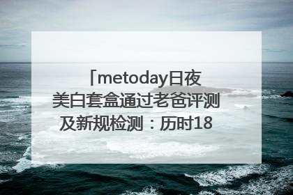 metoday日夜美白套盒通过老爸评测及新规检测：历时182天验证有效性